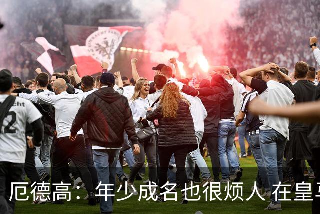 厄德高：年少成名也很烦人 在皇马目睹BBC很梦幻