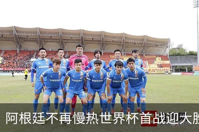 阿根廷不再慢热世界杯首战迎大胜 打破魔咒开启卫冕之旅